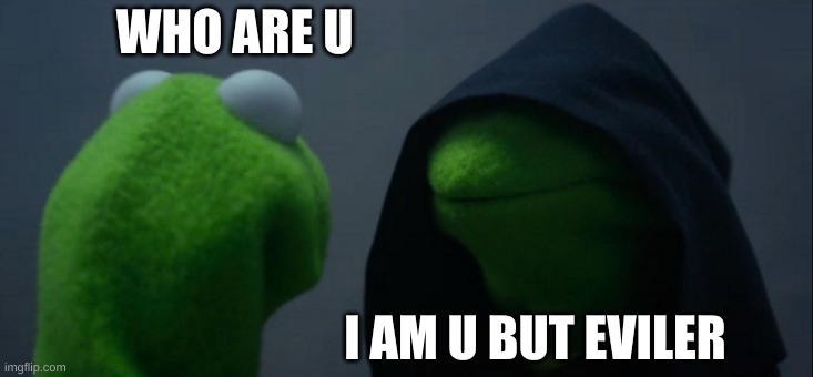 the relctiuon | WHO ARE U; I AM U BUT EVILER | image tagged in memes,evil kermit | made w/ Imgflip meme maker
