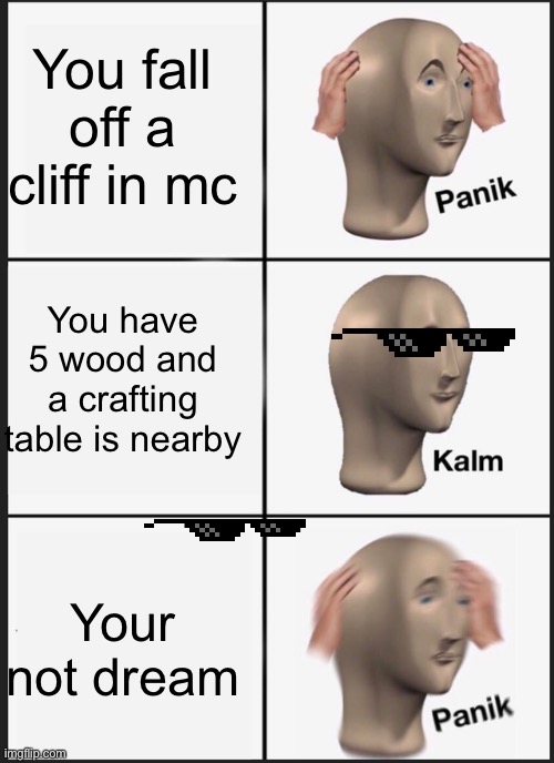 Panik Kalm Panik | You fall off a cliff in mc; You have 5 wood and a crafting table is nearby; Your not dream | image tagged in memes,panik kalm panik | made w/ Imgflip meme maker