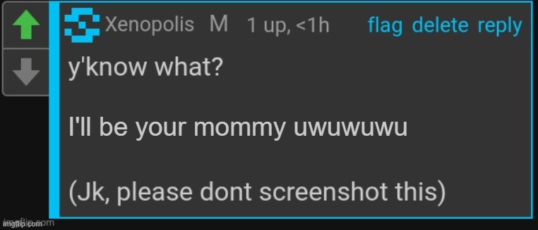 . | I'll be your mommy uwuwuwu | image tagged in xenopolis screenshot this | made w/ Imgflip meme maker