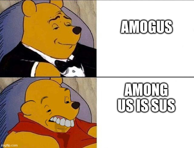 among us meme | AMOGUS; AMONG US IS SUS | image tagged in winnie the pooh meme | made w/ Imgflip meme maker