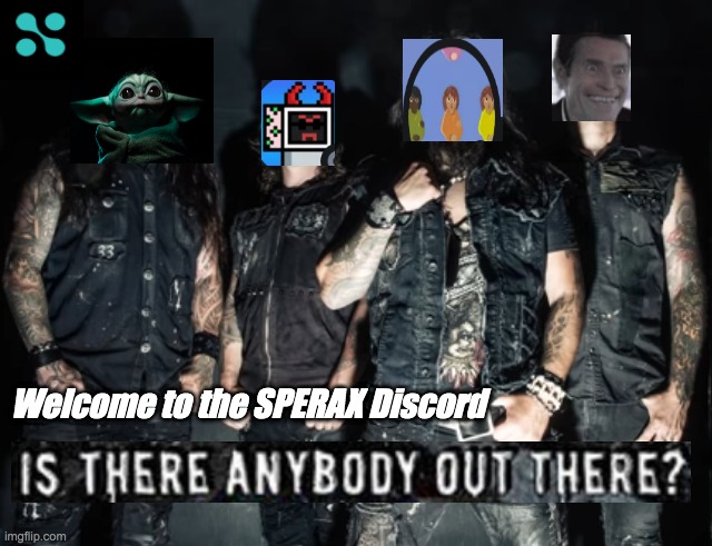 is there anybody out there ? | Welcome to the SPERAX Discord | image tagged in sperax discord | made w/ Imgflip meme maker