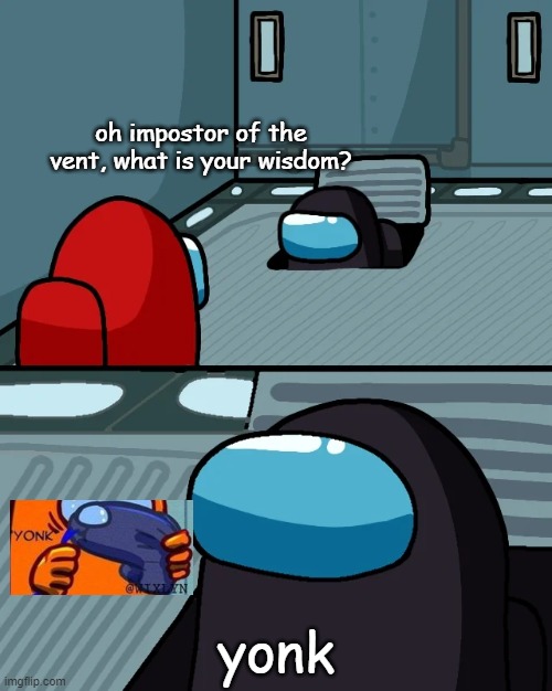 y o n k | oh impostor of the vent, what is your wisdom? yonk | image tagged in impostor of the vent | made w/ Imgflip meme maker