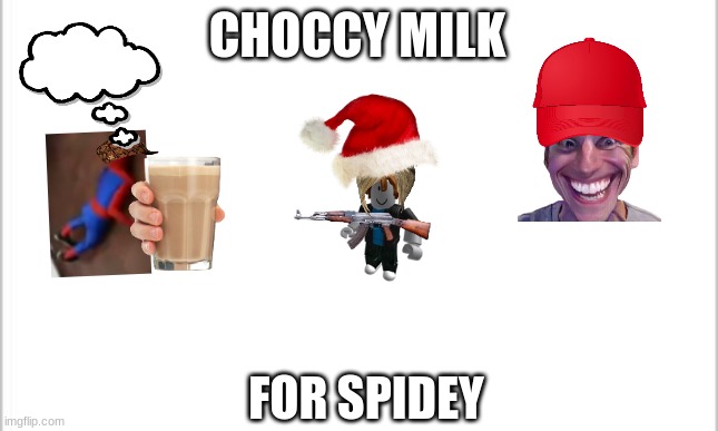 white background | CHOCCY MILK; FOR SPIDEY | image tagged in white background | made w/ Imgflip meme maker