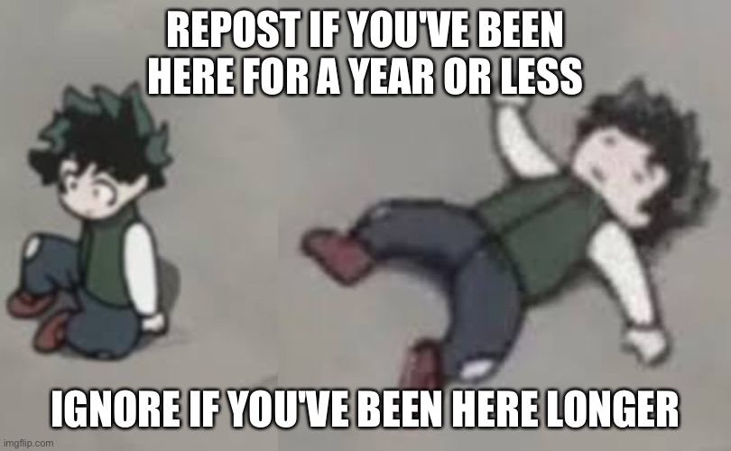REPOST IF YOU'VE BEEN HERE FOR A YEAR OR LESS; IGNORE IF YOU'VE BEEN HERE LONGER | made w/ Imgflip meme maker