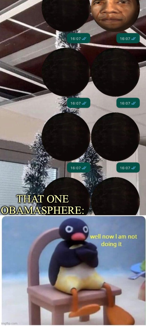Creative, interesting and diverting title | THAT ONE OBAMASPHERE: | image tagged in well now i'm not doing it | made w/ Imgflip meme maker