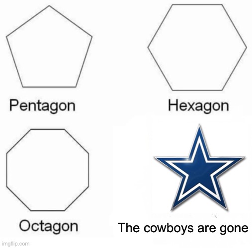 Pentagon Hexagon Octagon | The cowboys are gone | image tagged in memes,pentagon hexagon octagon | made w/ Imgflip meme maker