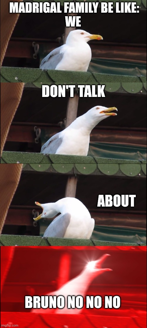 Inhaling Seagull | MADRIGAL FAMILY BE LIKE:

WE; DON'T TALK; ABOUT; BRUNO NO NO NO | image tagged in memes,inhaling seagull | made w/ Imgflip meme maker