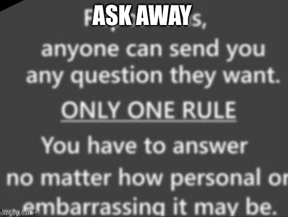 ASK AWAY | image tagged in too damn high | made w/ Imgflip meme maker