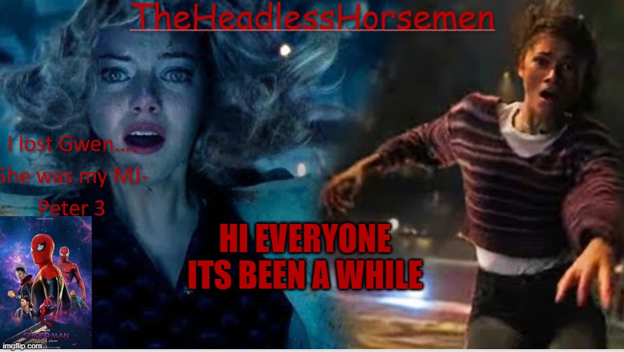 TheHeadlessHorsemen announcement v8 spiderman | HI EVERYONE
ITS BEEN A WHILE | image tagged in theheadlesshorsemen announcement v8 spiderman | made w/ Imgflip meme maker