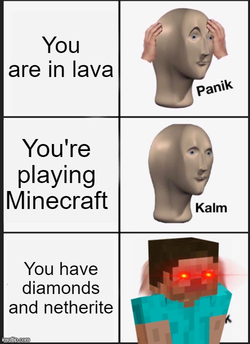 Panik Kalm Panik |  You are in lava; You're playing Minecraft; You have diamonds and netherite | image tagged in memes,panik kalm panik,minecraft,minecraft steve | made w/ Imgflip meme maker