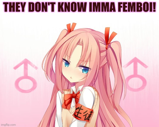 THEY DON'T KNOW IMMA FEMBOI! | made w/ Imgflip meme maker