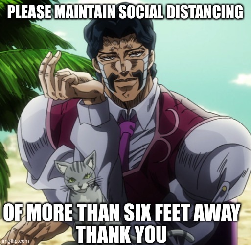 PLEASE MAINTAIN SOCIAL DISTANCING OF MORE THAN SIX FEET AWAY
THANK YOU | made w/ Imgflip meme maker