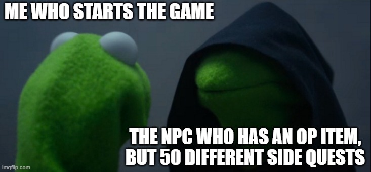 It's better to just do story mode | ME WHO STARTS THE GAME; THE NPC WHO HAS AN OP ITEM, BUT 50 DIFFERENT SIDE QUESTS | image tagged in memes,evil kermit | made w/ Imgflip meme maker