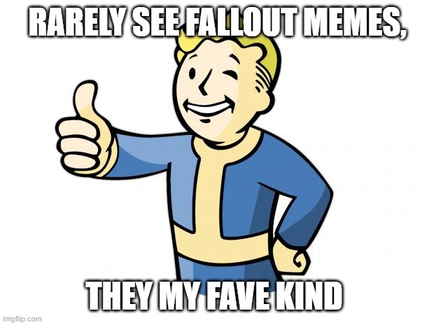 Fallout Vault Boy | RARELY SEE FALLOUT MEMES, THEY MY FAVE KIND | image tagged in fallout vault boy | made w/ Imgflip meme maker
