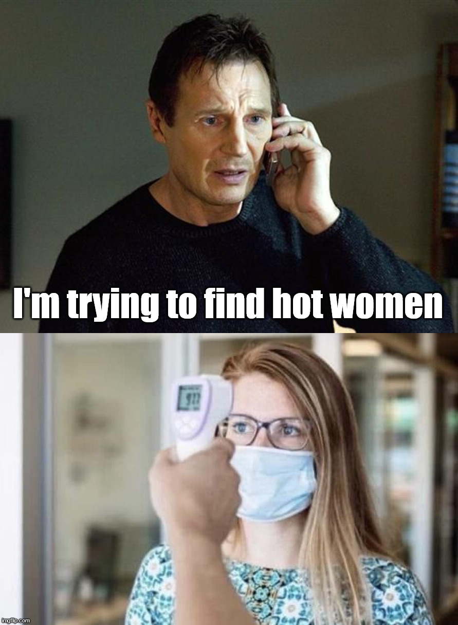 I'm trying to find hot women | image tagged in memes,liam neeson taken 2 | made w/ Imgflip meme maker