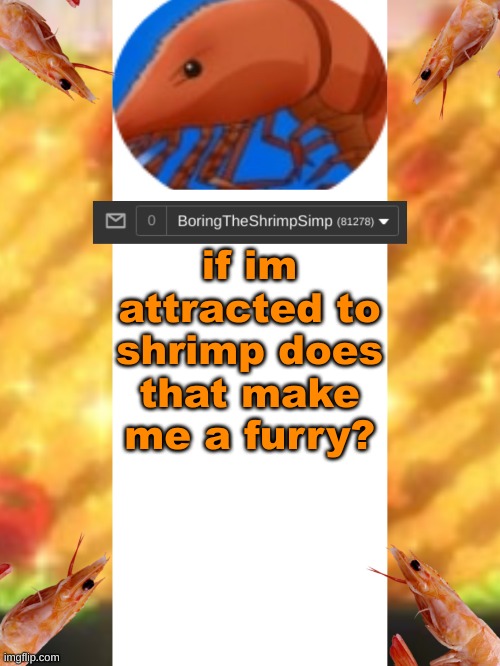 ? | if im attracted to shrimp does that make me a furry? | image tagged in shrimpsimpannouncementtemplatev2 | made w/ Imgflip meme maker