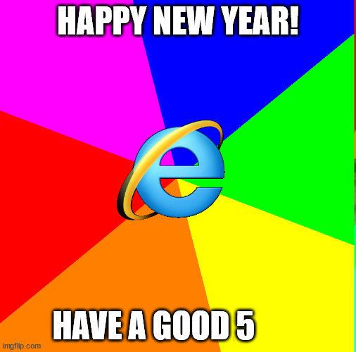 HAVE A GOOD 5 | 5 | image tagged in internet explorer,funny,woman | made w/ Imgflip meme maker