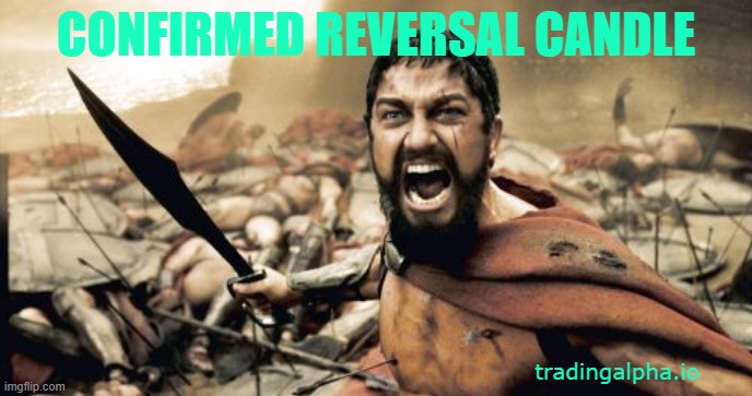 Confirmed reversal trading alpha | CONFIRMED REVERSAL CANDLE; tradingalpha.io | image tagged in memes,sparta leonidas | made w/ Imgflip meme maker
