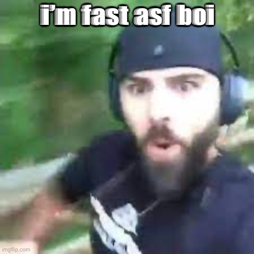 Im fast as f boi | i’m fast asf boi | image tagged in im fast as f boi | made w/ Imgflip meme maker