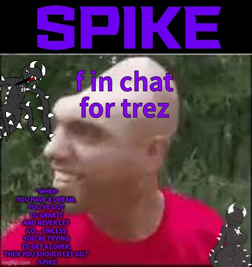 01110011 01110000 01101001 01101011 01100101 | f in chat for trez | image tagged in 01110011 01110000 01101001 01101011 01100101 | made w/ Imgflip meme maker