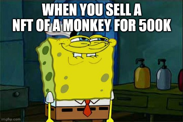 Monkey NFT | WHEN YOU SELL A NFT OF A MONKEY FOR 500K | image tagged in memes,don't you squidward | made w/ Imgflip meme maker