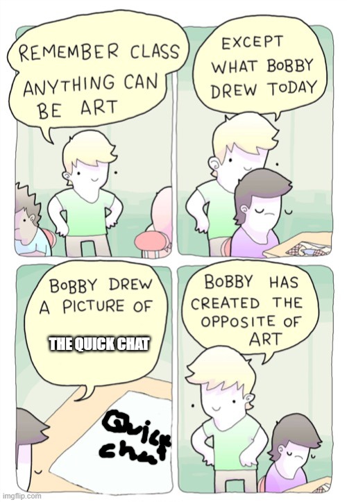 dumb bobby | THE QUICK CHAT | image tagged in bobby created the opposite of art | made w/ Imgflip meme maker