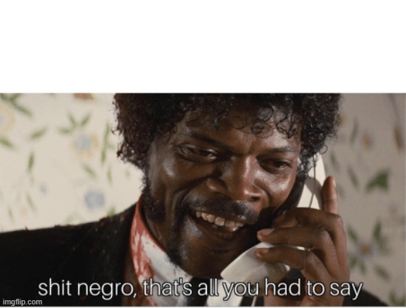 Shit negro | image tagged in shit negro | made w/ Imgflip meme maker