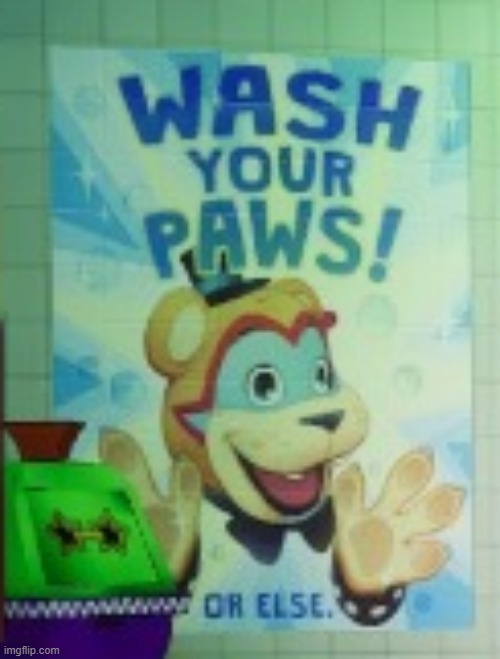 Wash your paws, OR ELSE. | image tagged in fnaf | made w/ Imgflip meme maker