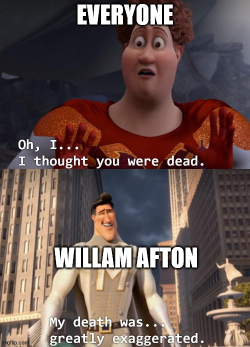 this is not a repost | EVERYONE; WILLAM AFTON | image tagged in i thought you were dead | made w/ Imgflip meme maker
