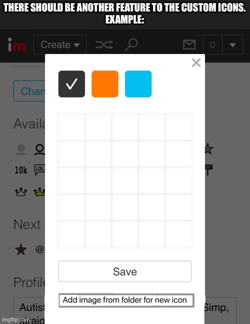 THERE SHOULD BE ANOTHER FEATURE TO THE CUSTOM ICONS.
EXAMPLE: | made w/ Imgflip meme maker