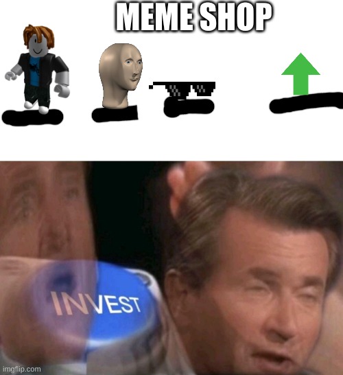 Invest | MEME SHOP | image tagged in invest | made w/ Imgflip meme maker