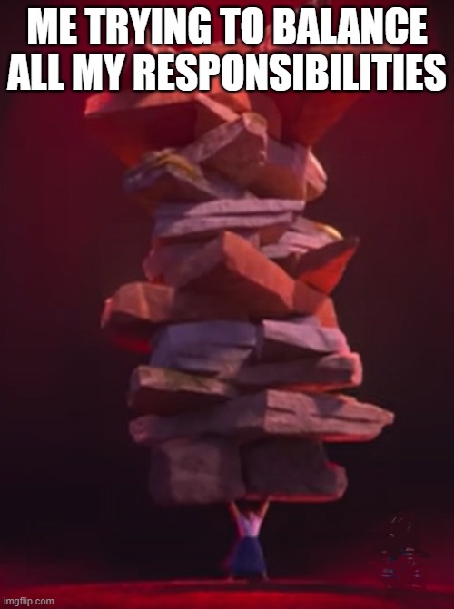 Luisa's Rock Pile | ME TRYING TO BALANCE ALL MY RESPONSIBILITIES | image tagged in luisa's rock pile,work life | made w/ Imgflip meme maker