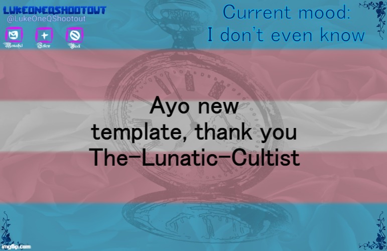 Luke's Template noice | Current mood: I don't even know; Ayo new template, thank you The-Lunatic-Cultist | image tagged in luke's template noice | made w/ Imgflip meme maker