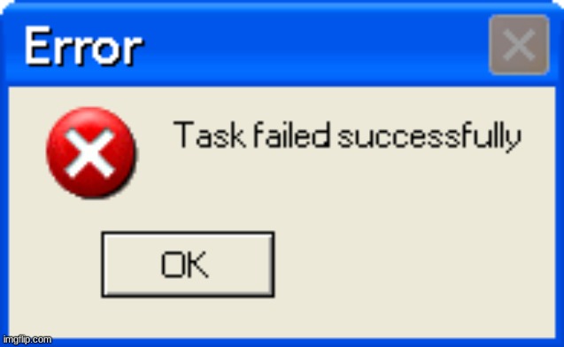 Task failed successfully | image tagged in task failed successfully | made w/ Imgflip meme maker