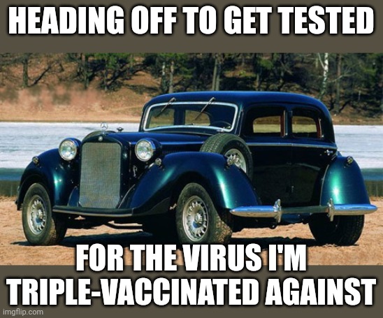 meep meep |  HEADING OFF TO GET TESTED; FOR THE VIRUS I'M TRIPLE-VACCINATED AGAINST | image tagged in coronavirus meme,covid vaccine,stupid,funny memes | made w/ Imgflip meme maker