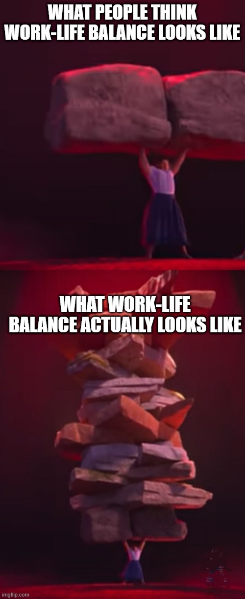 Work-Life Balance Luisa | WHAT PEOPLE THINK WORK-LIFE BALANCE LOOKS LIKE; WHAT WORK-LIFE BALANCE ACTUALLY LOOKS LIKE | image tagged in luisa 2 rocks,luisa's rock pile | made w/ Imgflip meme maker