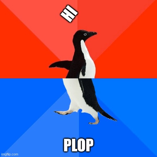plop | HI; PLOP | image tagged in memes,socially awesome awkward penguin | made w/ Imgflip meme maker