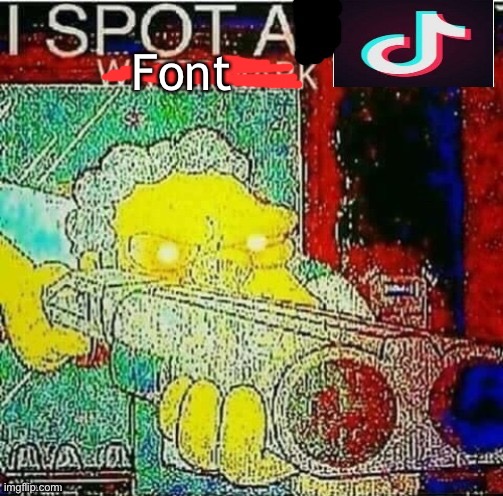 Font | image tagged in i spot a tik tok watermark | made w/ Imgflip meme maker