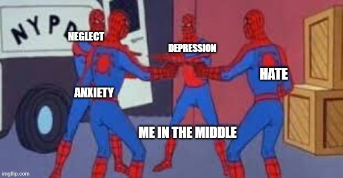 School did it! |  NEGLECT; DEPRESSION; HATE; ANXIETY; ME IN THE MIDDLE | image tagged in spiderman quadruple,memes,oh god why | made w/ Imgflip meme maker