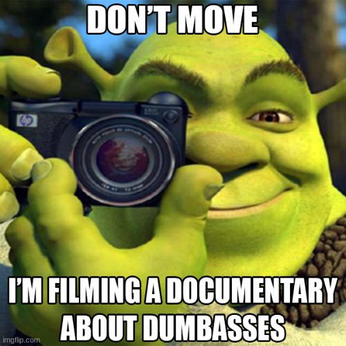 . | image tagged in shrek is filming | made w/ Imgflip meme maker