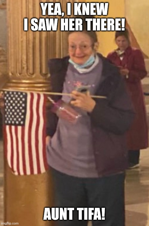 Os this the Aunt Tifa they were talking about at the capital? | YEA, I KNEW I SAW HER THERE! AUNT TIFA! | image tagged in meemaw at the capitol | made w/ Imgflip meme maker