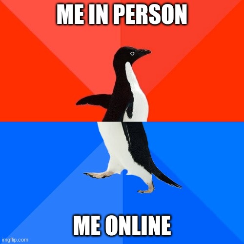 Socially Awesome Awkward Penguin | ME IN PERSON; ME ONLINE | image tagged in memes,socially awesome awkward penguin | made w/ Imgflip meme maker