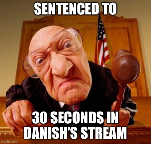 Mean Judge | SENTENCED TO; 30 SECONDS IN DANISH’S STREAM | image tagged in mean judge | made w/ Imgflip meme maker