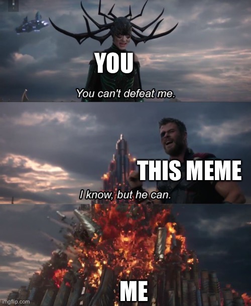You can't defeat me | YOU THIS MEME ME | image tagged in you can't defeat me | made w/ Imgflip meme maker