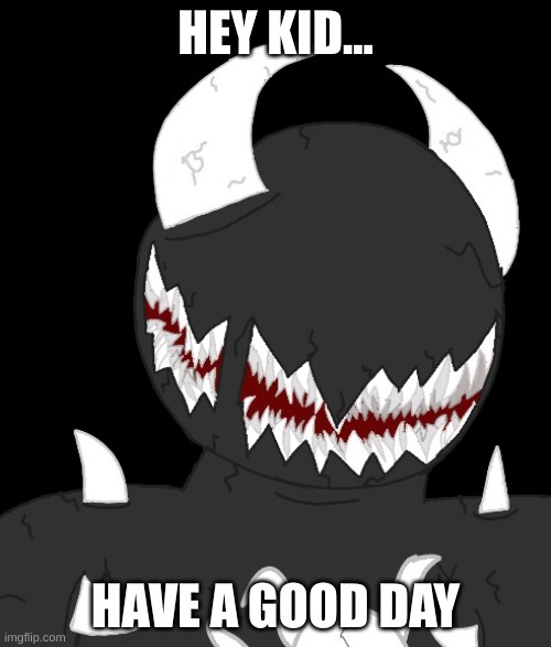 HEY KID... HAVE A GOOD DAY | made w/ Imgflip meme maker
