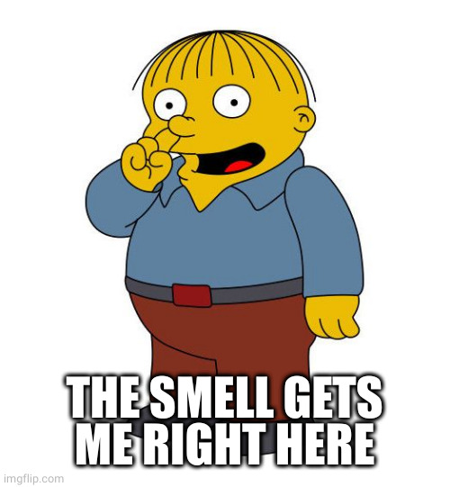 Ralph Wiggums Picking Nose | THE SMELL GETS ME RIGHT HERE | image tagged in ralph wiggums picking nose | made w/ Imgflip meme maker