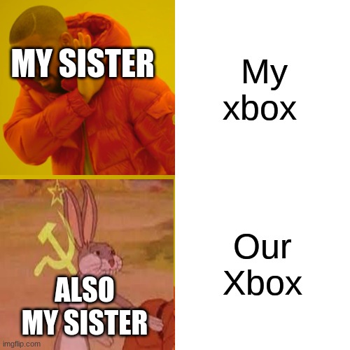 Drake Hotline Bling Meme |  My xbox; MY SISTER; Our Xbox; ALSO MY SISTER | image tagged in memes,drake hotline bling | made w/ Imgflip meme maker
