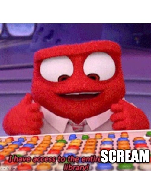 I have access to the entire curse world library | SCREAM | image tagged in i have access to the entire curse world library | made w/ Imgflip meme maker