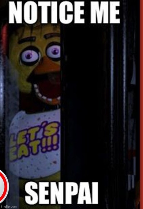 t f? n o | image tagged in senpai notice me,fnaf,memes | made w/ Imgflip meme maker