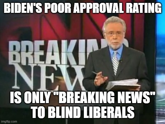 CNN Breaking News | BIDEN'S POOR APPROVAL RATING; IS ONLY "BREAKING NEWS"
TO BLIND LIBERALS | image tagged in cnn breaking news | made w/ Imgflip meme maker